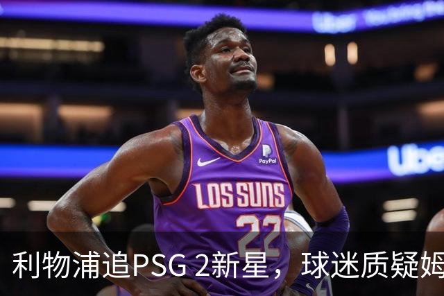 利物浦追PSG 2新星，球迷质疑姆巴耶是备胎？