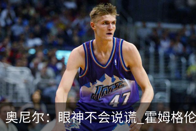 奥尼尔：眼神不会说谎 霍姆格伦完全被文班亚马打崩溃了