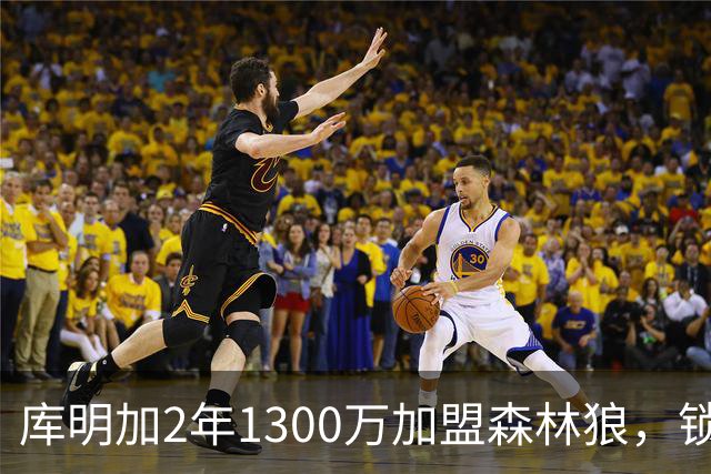 库明加2年1300万加盟森林狼，锁定2026-27赛季首发前锋