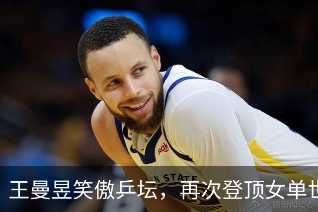 王曼昱笑傲乒坛，再次登顶女单世界第一！