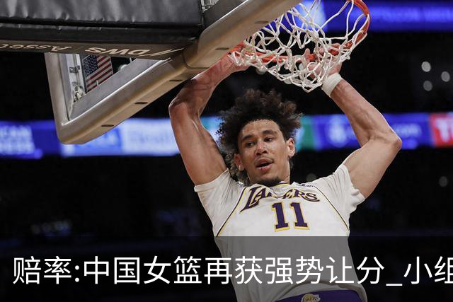 赔率:中国女篮再获强势让分 小组赛无需发力?