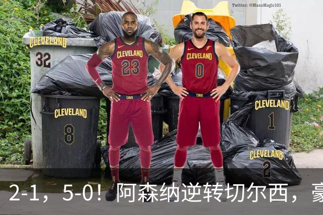 2-1，5-0！阿森纳逆转切尔西，豪取3连胜，亚马尔拉菲尼亚双双爆发，巴萨4连胜甩开皇马